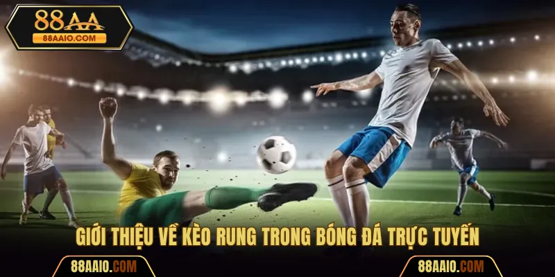 Giới thiệu về kèo rung trong bóng đá trực tuyến
