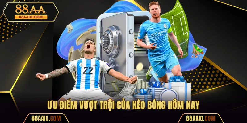 Ưu điểm vượt trội của kèo bóng hôm nay